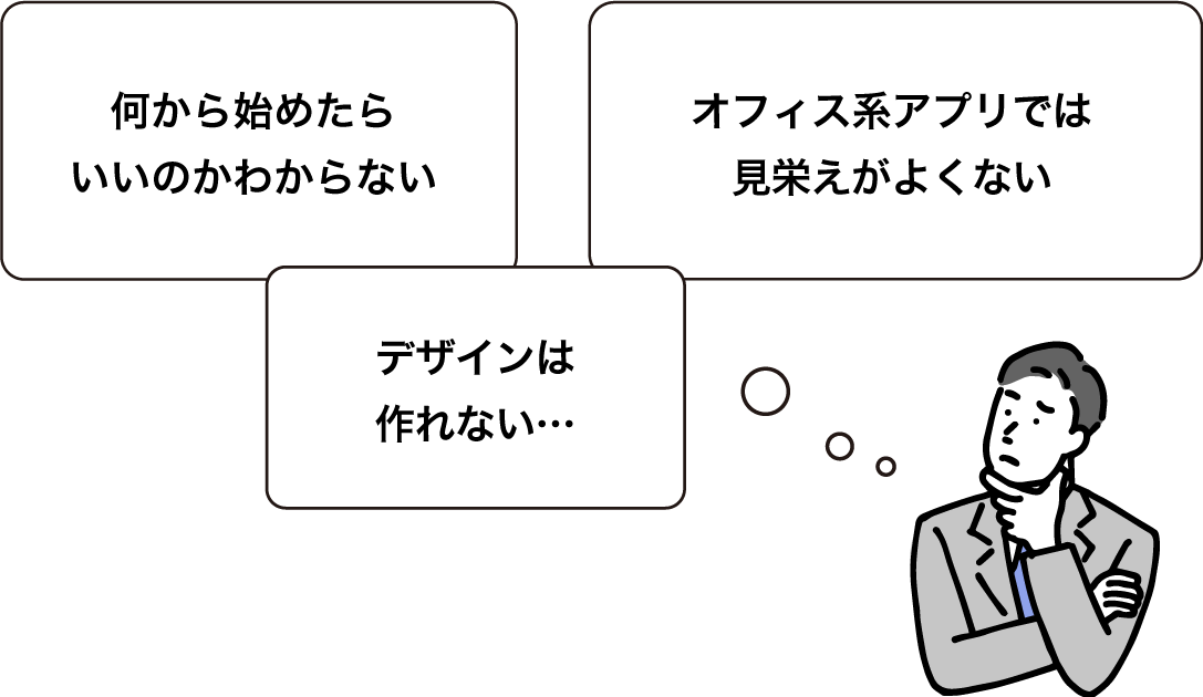何から始めたらいいのかわからない、デザインは作れない、オフィス系アプリでは見栄えがよくない。